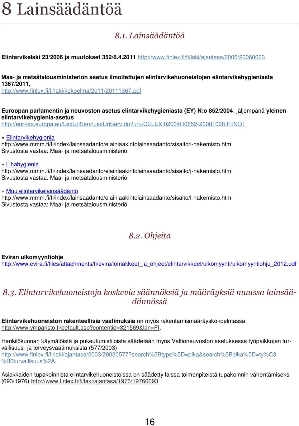 pdf Euroopan parlamentin ja neuvoston asetus elintarvikehygieniasta (EY) N:o 852/2004, jäljempänä yleinen elintarvikehygienia-asetus http://eur-lex.europa.eu/lexuriserv/lexuriserv.do?