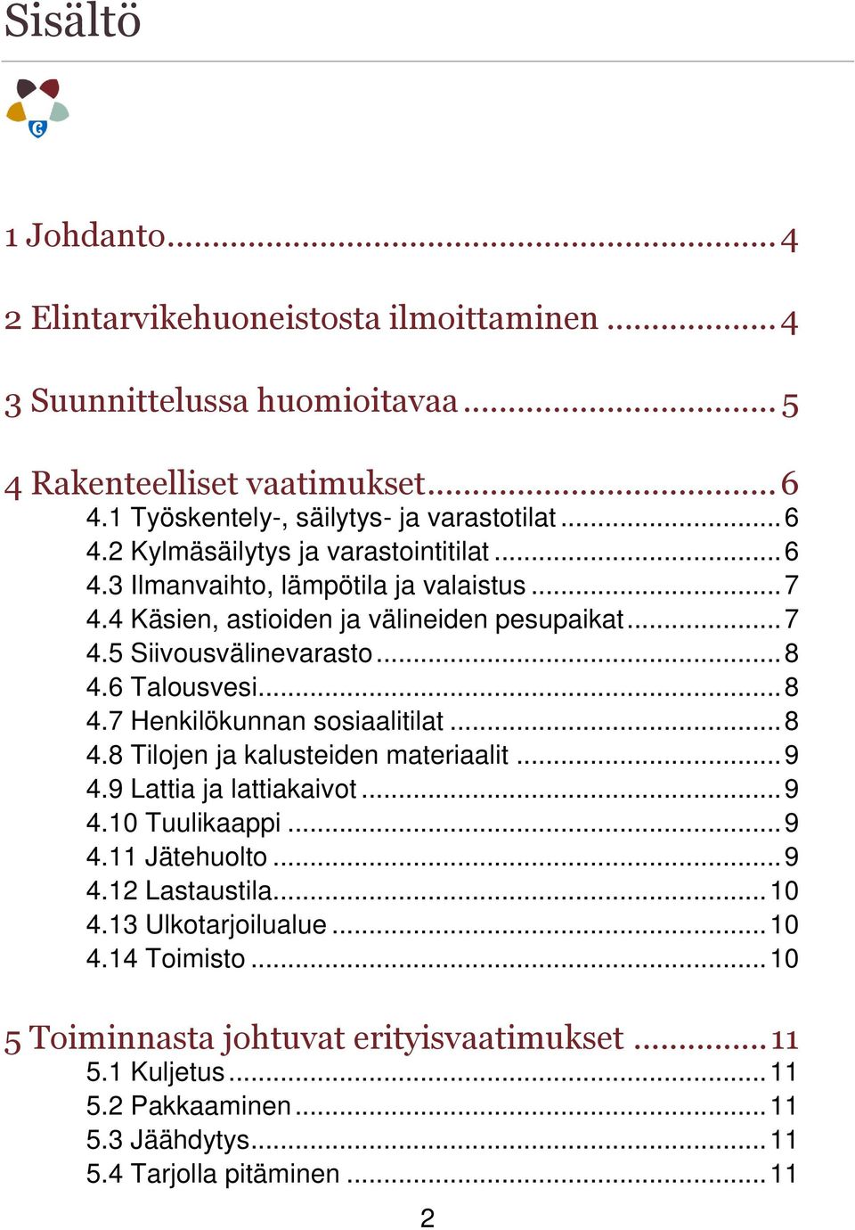 6 Talousvesi... 8 4.7 Henkilökunnan sosiaalitilat... 8 4.8 Tilojen ja kalusteiden materiaalit... 9 4.9 Lattia ja lattiakaivot... 9 4.10 Tuulikaappi... 9 4.11 Jätehuolto... 9 4.12 Lastaustila.