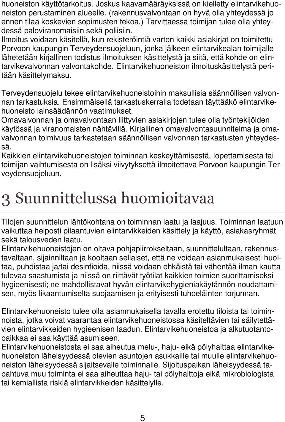 Ilmoitus voidaan käsitellä, kun rekisteröintiä varten kaikki asiakirjat on toimitettu Porvoon kaupungin Terveydensuojeluun, jonka jälkeen elintarvikealan toimijalle lähetetään kirjallinen todistus