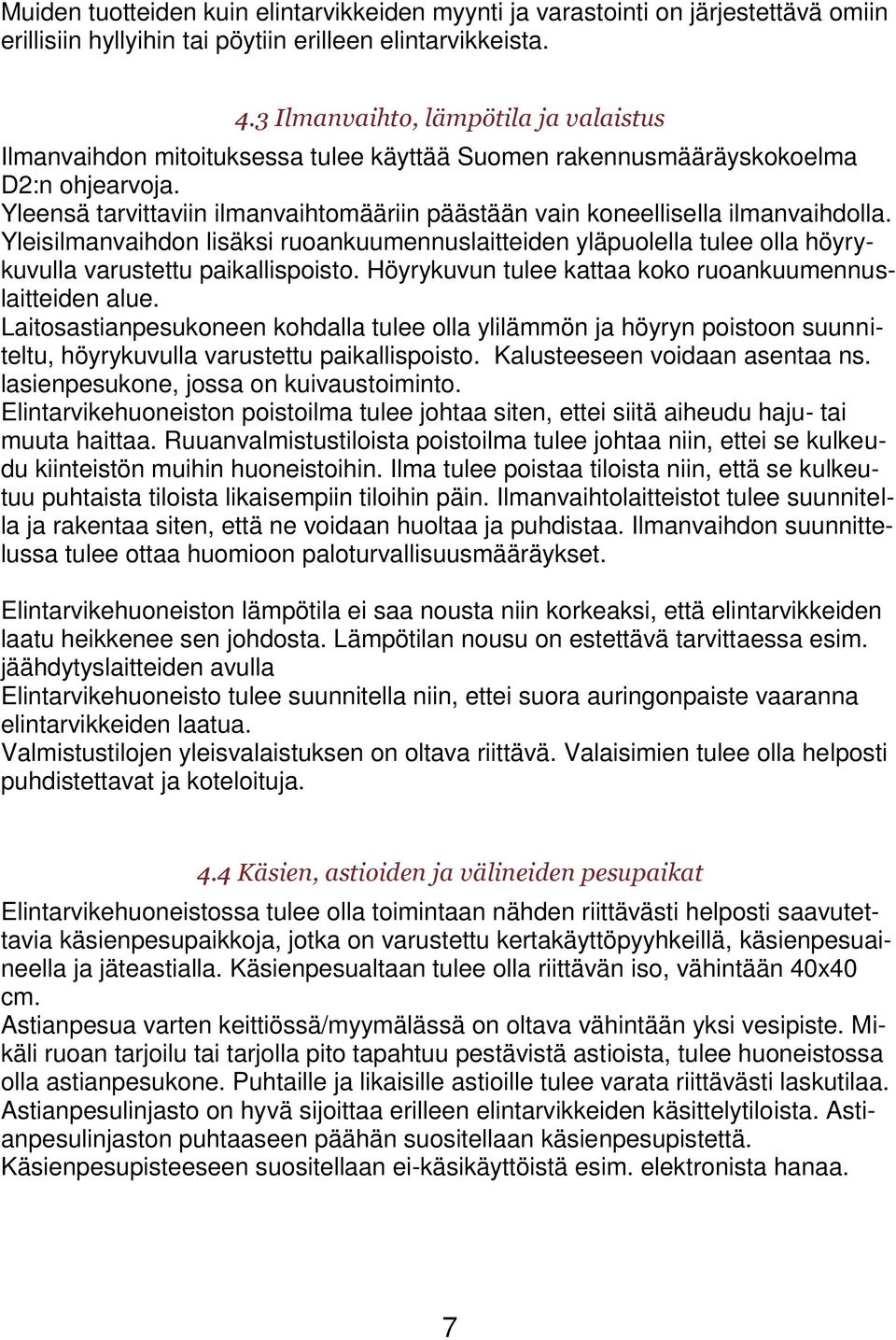 Yleensä tarvittaviin ilmanvaihtomääriin päästään vain koneellisella ilmanvaihdolla. Yleisilmanvaihdon lisäksi ruoankuumennuslaitteiden yläpuolella tulee olla höyrykuvulla varustettu paikallispoisto.