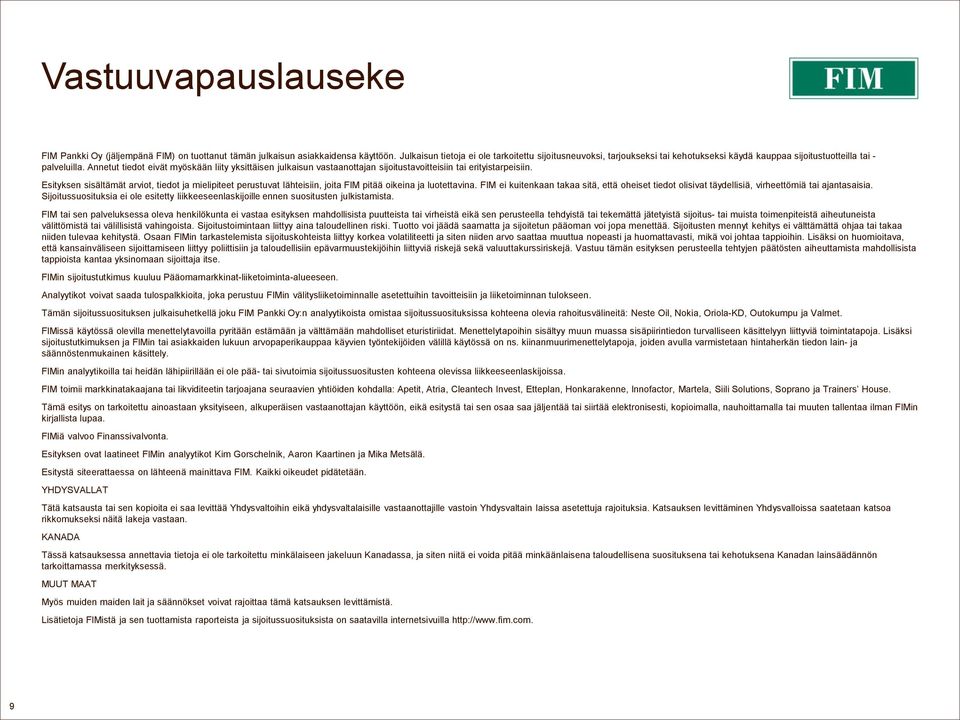 Annetut tiedot eivät myöskään liity yksittäisen julkaisun vastaanottajan sijoitustavoitteisiin tai erityistarpeisiin.