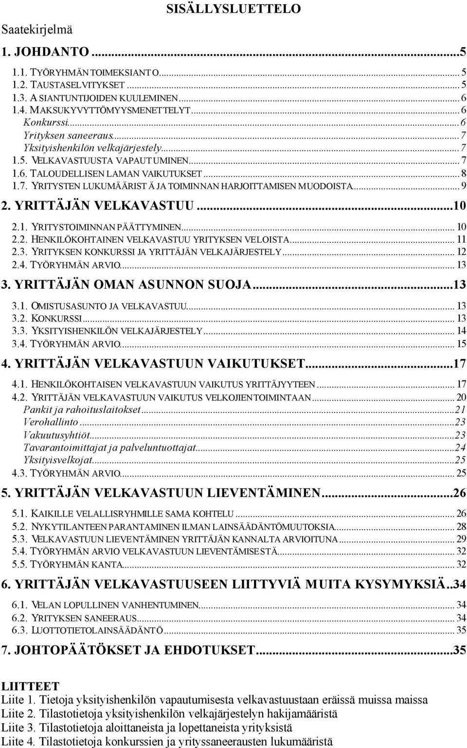 .. 9 2. YRITTÄJÄN VELKAVASTUU...10 2.1. YRITYSTOIMINNAN PÄÄTTYMINEN... 10 2.2. HENKILÖKOHTAINEN VELKAVASTUU YRITYKSEN VELOISTA... 11 2.3. YRITYKSEN KONKURSSI JA YRITTÄJÄN VELKAJÄRJESTELY... 12 2.4.