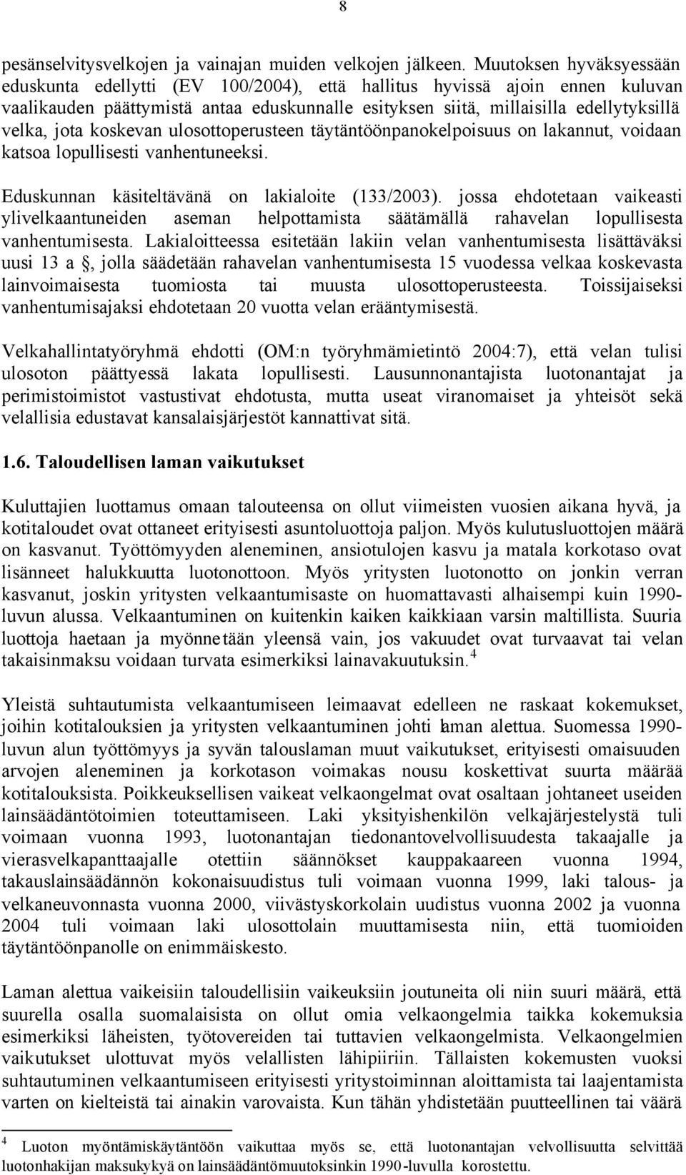 koskevan ulosottoperusteen täytäntöönpanokelpoisuus on lakannut, voidaan katsoa lopullisesti vanhentuneeksi. Eduskunnan käsiteltävänä on lakialoite (133/2003).