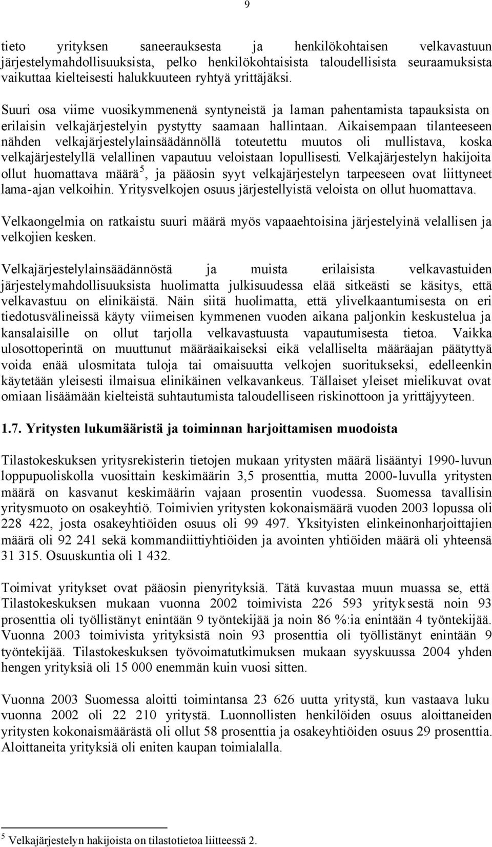 Aikaisempaan tilanteeseen nähden velkajärjestelylainsäädännöllä toteutettu muutos oli mullistava, koska velkajärjestelyllä velallinen vapautuu veloistaan lopullisesti.