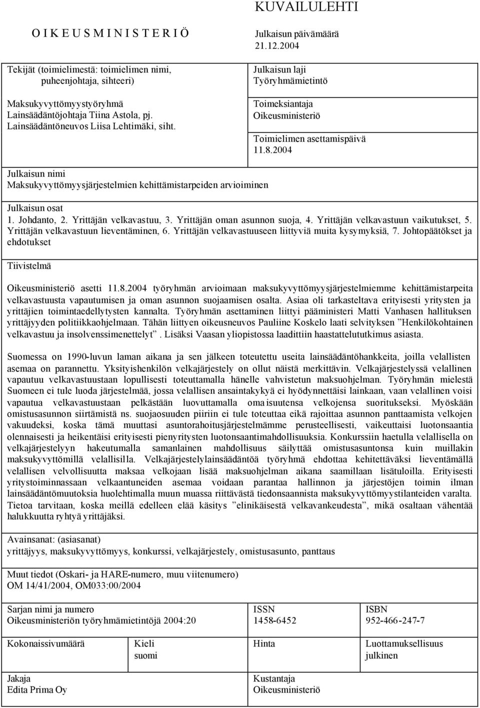 2004 Julkaisun nimi Maksukyvyttömyysjärjestelmien kehittämistarpeiden arvioiminen Julkaisun osat 1. Johdanto, 2. Yrittäjän velkavastuu, 3. Yrittäjän oman asunnon suoja, 4.