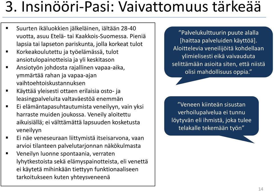 vapaa-ajan vaihtoehtoiskustannuksen Käyttää yleisesti ottaen erilaisia osto- ja leasingpalveluita valtaväestöä enemmän Ei elämäntapasuhtautumista veneilyyn, vain yksi harraste muiden joukossa.