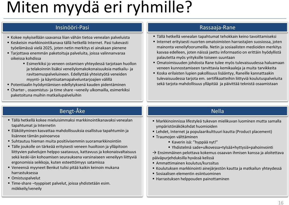 yhteydessä tarjotaan huollon ja telakoinnin lisäksi veneilylomakokonaisuuksia matkailu- ja ravitsemuspalveluineen.