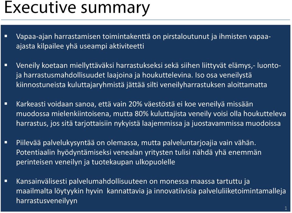 Iso osa veneilystä kiinnostuneista kuluttajaryhmistä jättää silti veneilyharrastuksen aloittamatta Karkeasti voidaan sanoa, että vain 20% väestöstä ei koe veneilyä missään muodossa mielenkiintoisena,