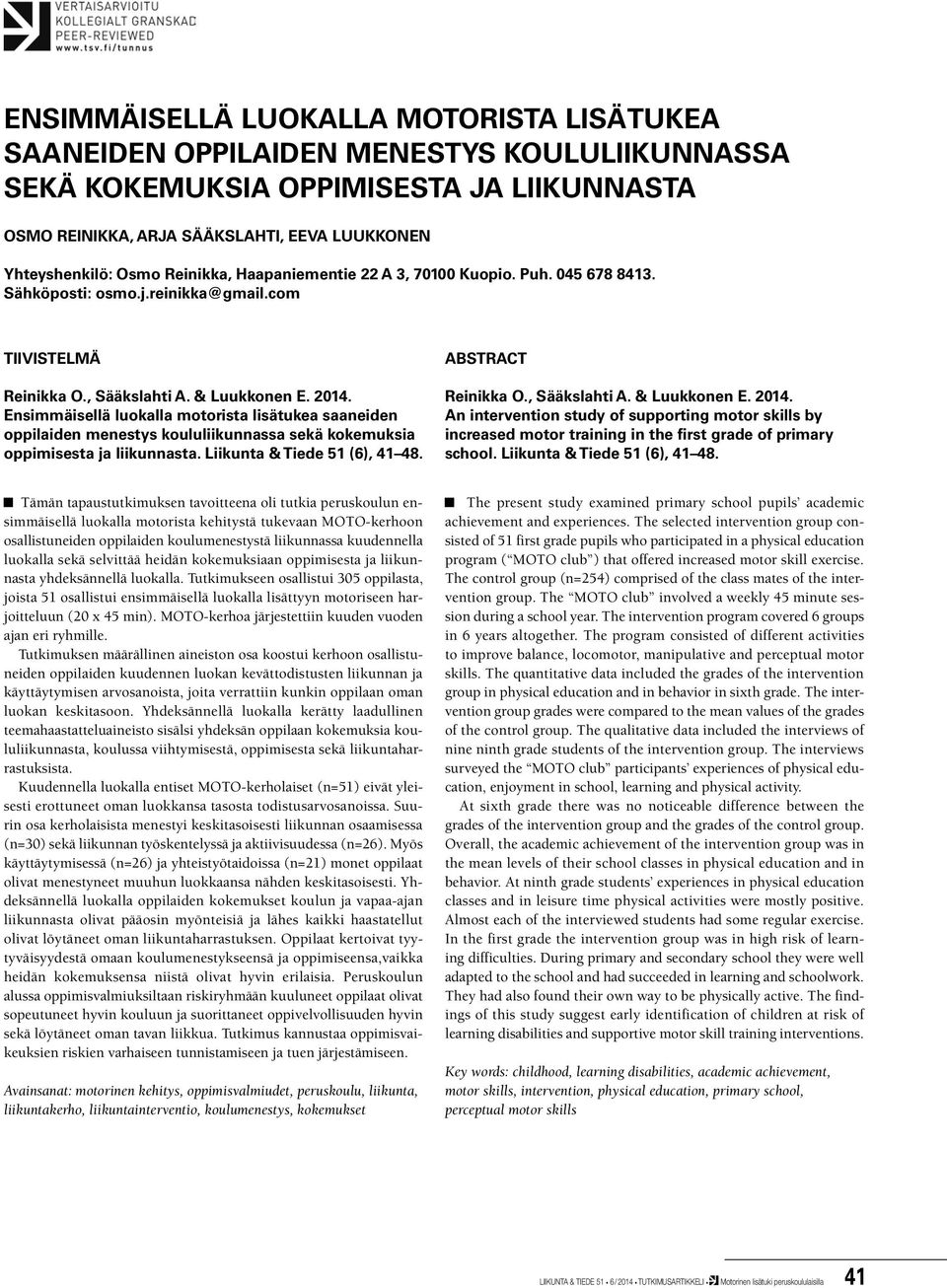 Ensimmäisellä luokalla motorista lisätukea saaneiden oppilaiden menestys koululiikunnassa sekä kokemuksia oppimisesta ja liikunnasta. Liikunta & Tiede 51 (6), 41 48. ABSTRACT Reinikka O.