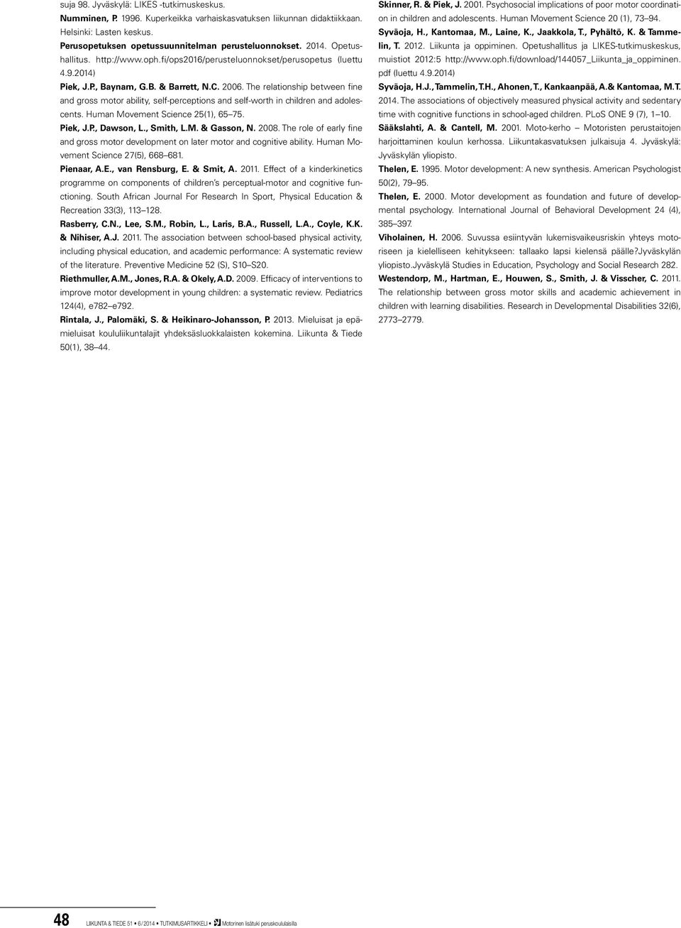 The relationship between fine and gross motor ability, self-perceptions and self-worth in children and adolescents. Human Movement Science 25(1), 65 75. Piek, J.P., Dawson, L., Smith, L.M. & Gasson, N.