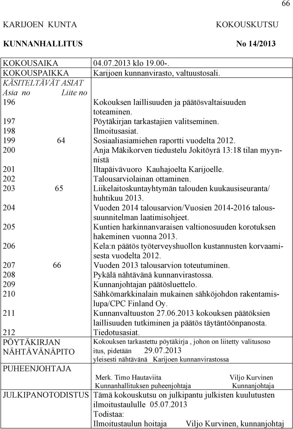 toteaminen. Pöytäkirjan tarkastajien valitseminen. Ilmoitusasiat. Sosiaaliasiamiehen raportti vuodelta 2012.