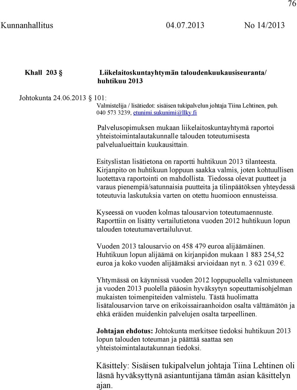 Esityslistan lisätietona on raportti huhtikuun 2013 tilanteesta. Kirjanpito on huhtikuun loppuun saakka valmis, joten kohtuullisen luotettava raportointi on mahdollista.