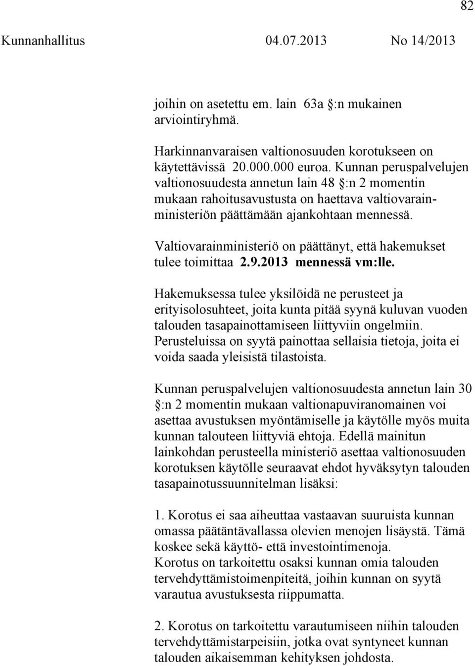 Valtiovarainministeriö on päättänyt, että hakemukset tulee toimittaa 2.9.2013 mennessä vm:lle.