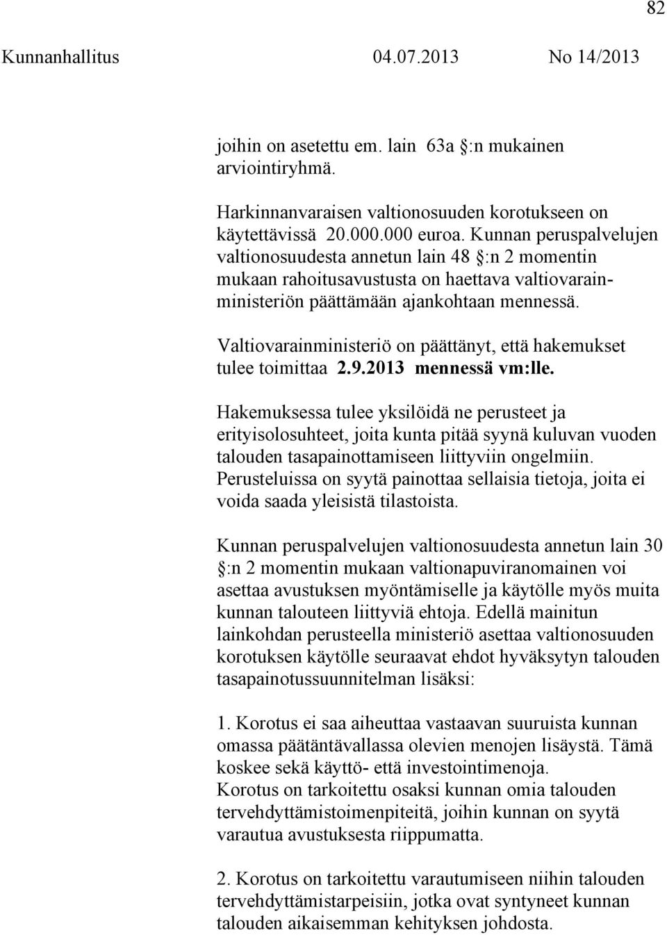 Valtiovarainministeriö on päättänyt, että hakemukset tulee toimittaa 2.9.2013 mennessä vm:lle.