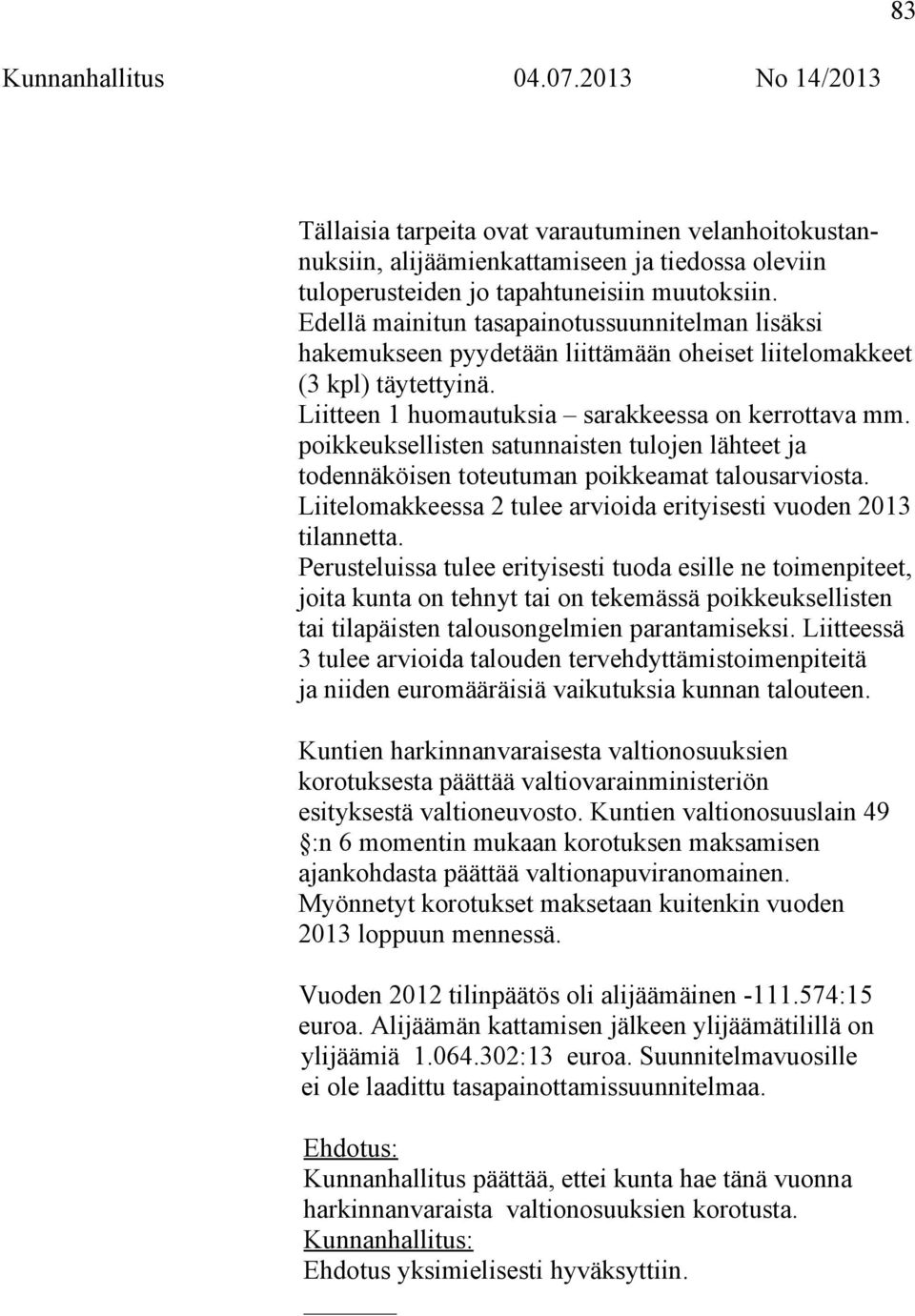 poikkeuksellisten satunnaisten tulojen lähteet ja todennäköisen toteutuman poikkeamat talousarviosta. Liitelomakkeessa 2 tulee arvioida erityisesti vuoden 2013 tilannetta.