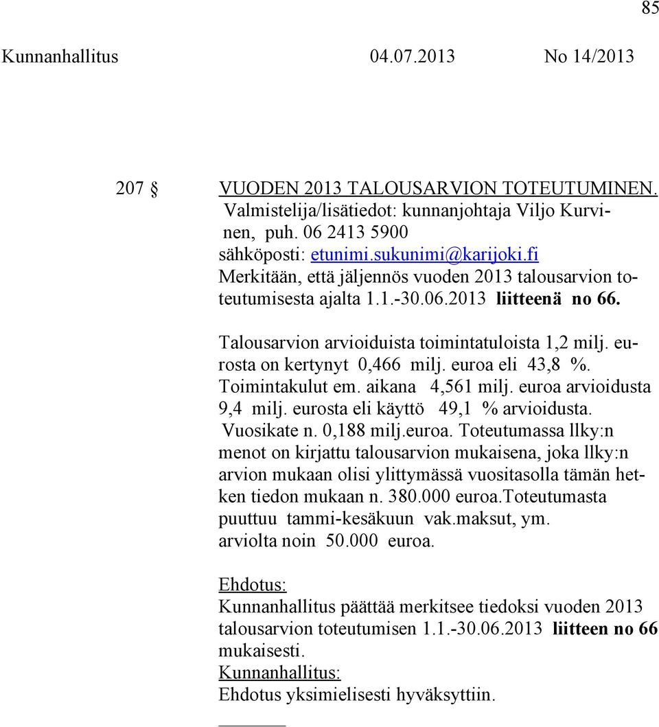 euroa eli 43,8 %. Toimintakulut em. aikana 4,561 milj. euroa arvioidusta 9,4 milj. eurosta eli käyttö 49,1 % arvioidusta. Vuosikate n. 0,188 milj.euroa. Toteutumassa llky:n menot on kirjattu talousarvion mukaisena, joka llky:n arvion mukaan olisi ylittymässä vuositasolla tämän hetken tiedon mukaan n.