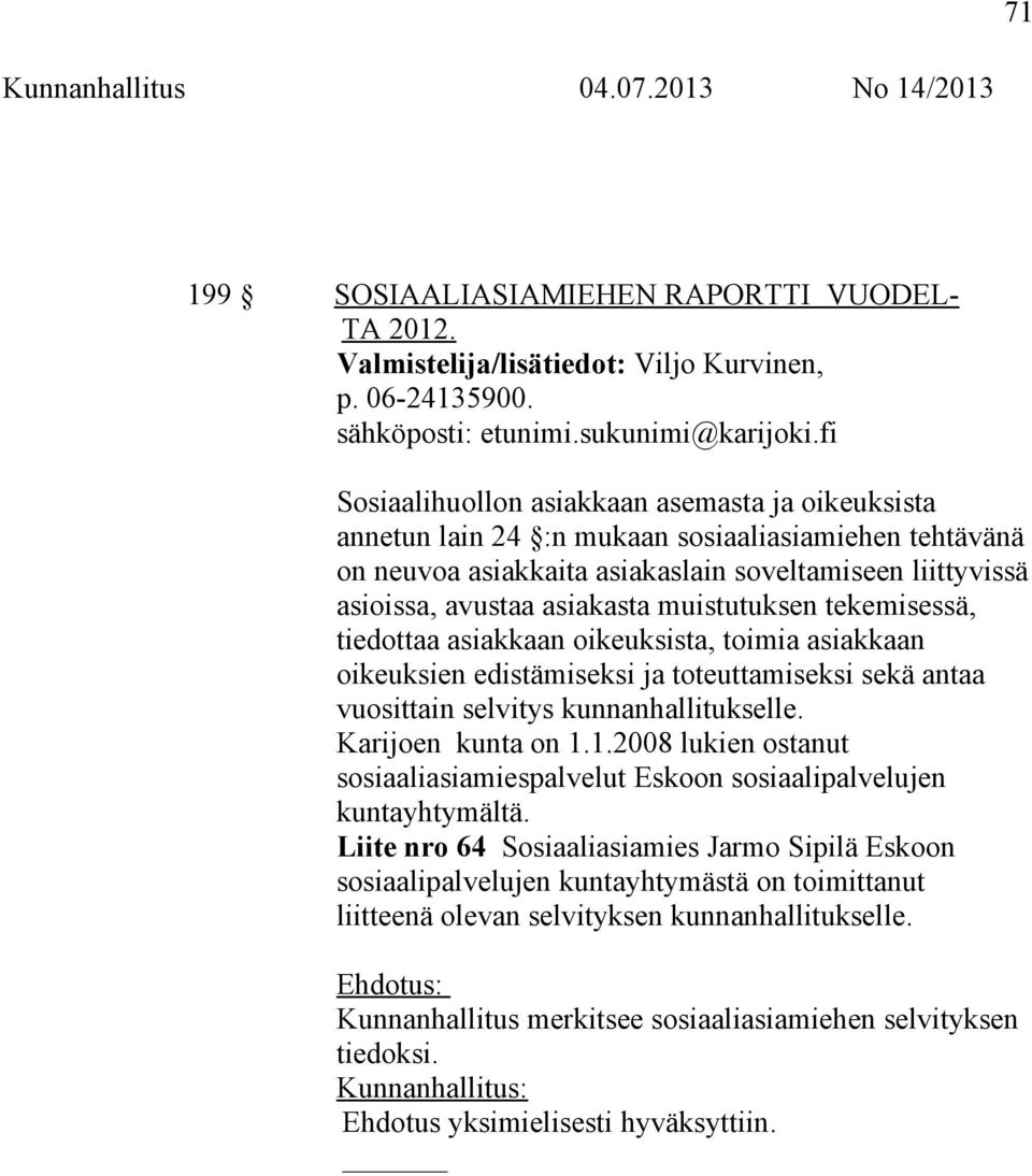 muistutuksen tekemisessä, tiedottaa asiakkaan oikeuksista, toimia asiakkaan oikeuksien edistämiseksi ja toteuttamiseksi sekä antaa vuosittain selvitys kunnanhallitukselle. Karijoen kunta on 1.