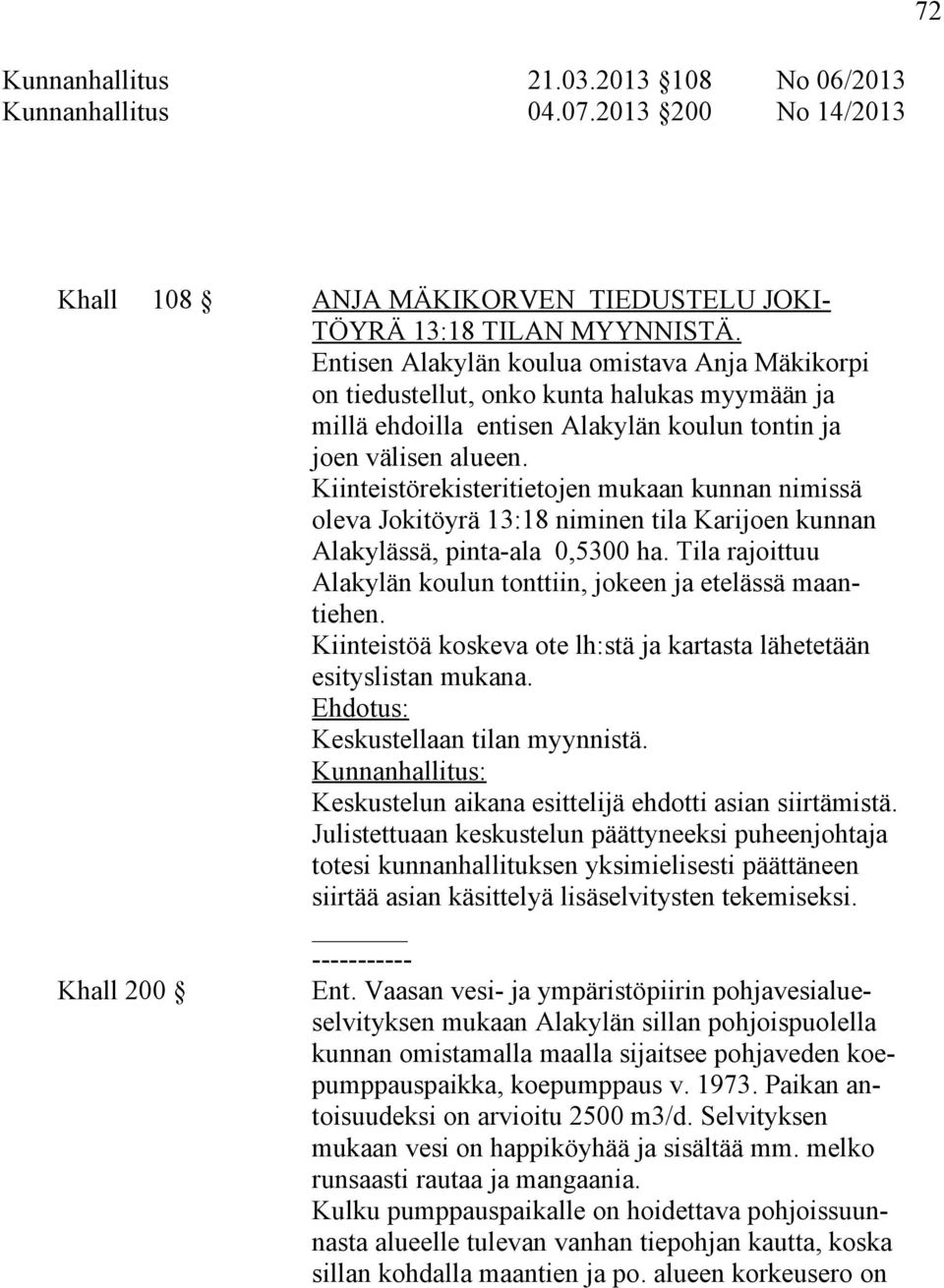Kiinteistörekisteritietojen mukaan kunnan nimissä oleva Jokitöyrä 13:18 niminen tila Karijoen kunnan Alakylässä, pinta-ala 0,5300 ha.