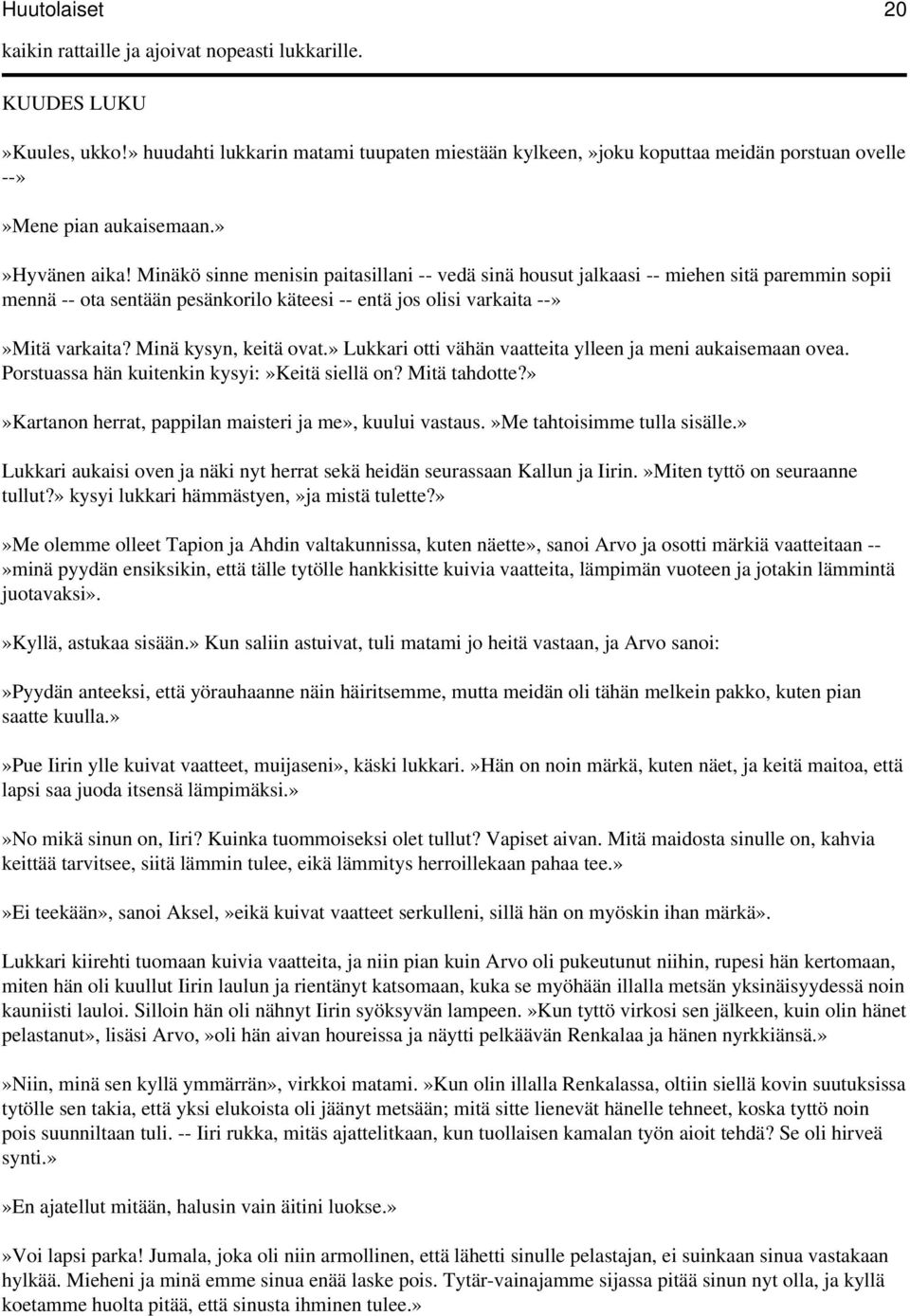 Minäkö sinne menisin paitasillani -- vedä sinä housut jalkaasi -- miehen sitä paremmin sopii mennä -- ota sentään pesänkorilo käteesi -- entä jos olisi varkaita --»»Mitä varkaita?