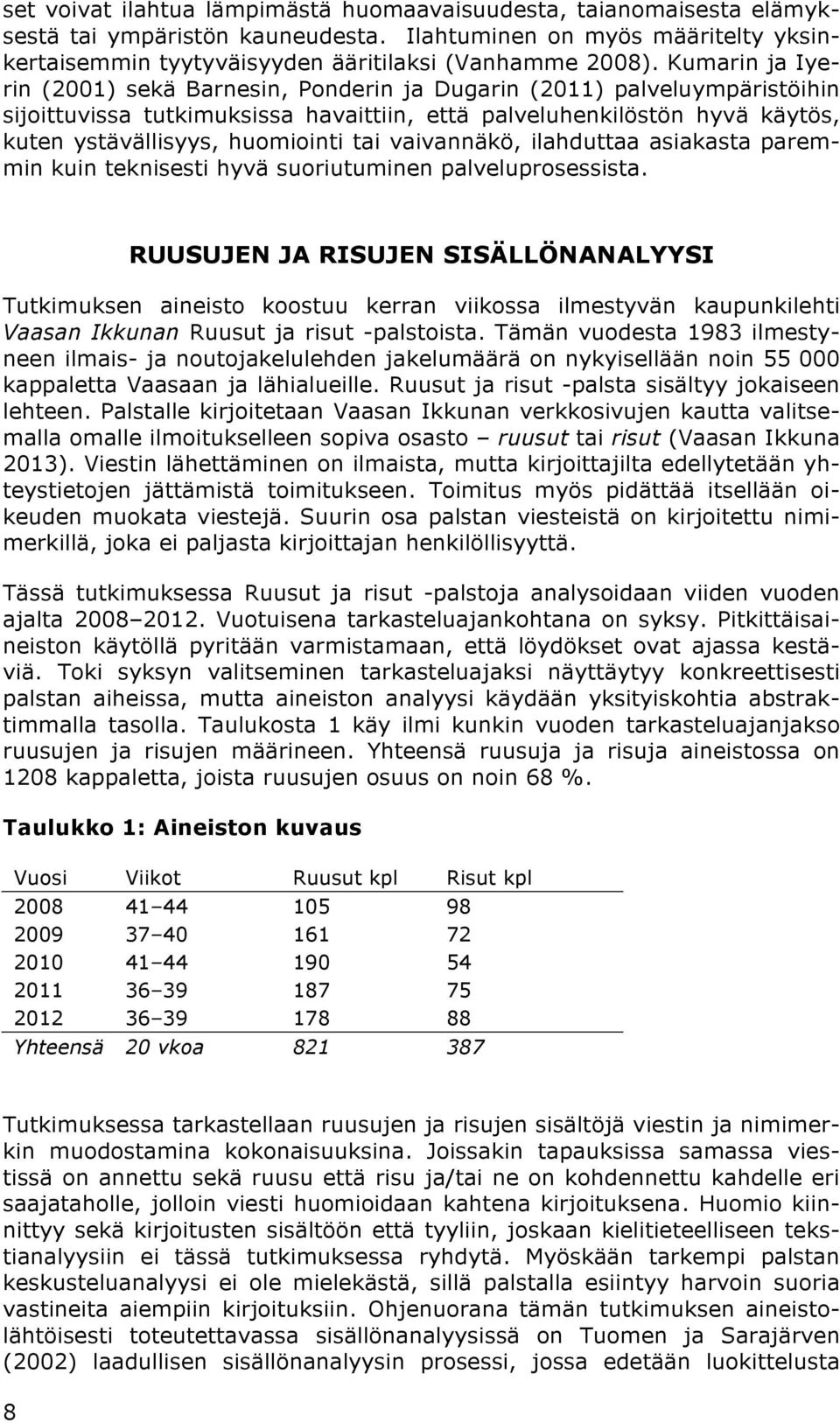 tai vaivannäkö, ilahduttaa asiakasta paremmin kuin teknisesti hyvä suoriutuminen palveluprosessista.