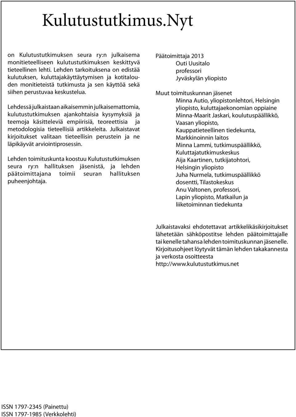 Lehdessä julkaistaan aikaisemmin julkaisemattomia, kulutustutkimuksen ajankohtaisia kysymyksiä ja teemoja käsitteleviä empiirisiä, teoreettisia ja metodologisia tieteellisiä artikkeleita.