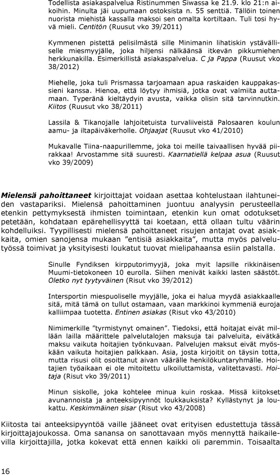 Esimerkillistä asiakaspalvelua. C ja Pappa (Ruusut vko 38/2012) Miehelle, joka tuli Prismassa tarjoamaan apua raskaiden kauppakassieni kanssa.