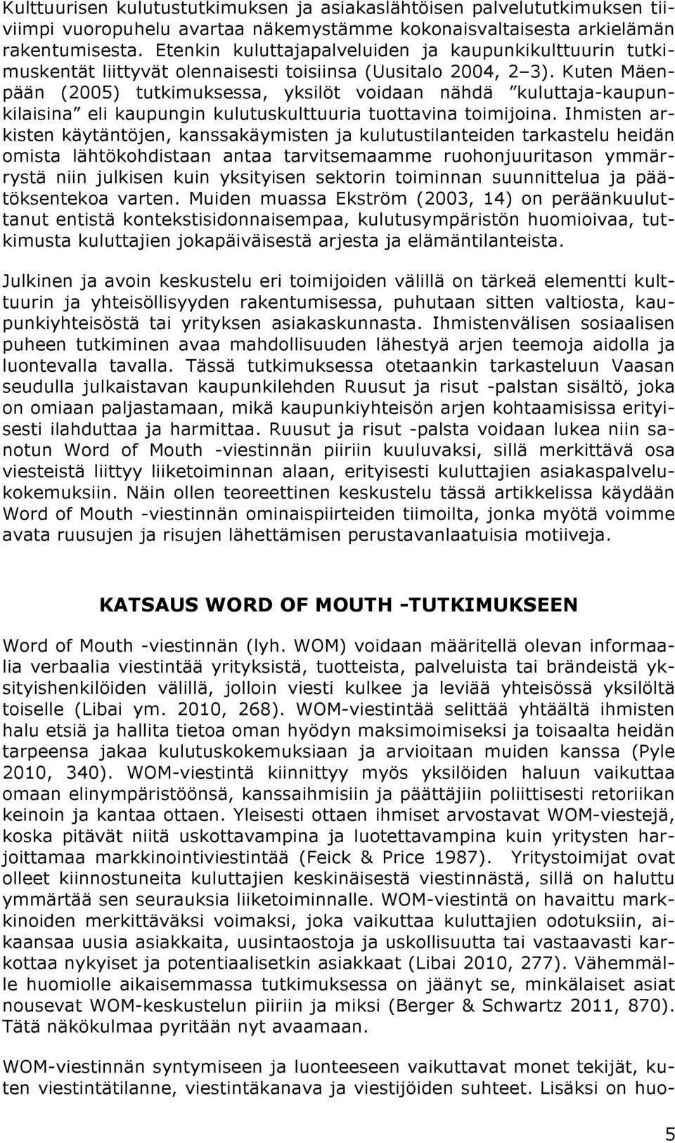 Kuten Mäenpään (2005) tutkimuksessa, yksilöt voidaan nähdä kuluttaja-kaupunkilaisina eli kaupungin kulutuskulttuuria tuottavina toimijoina.