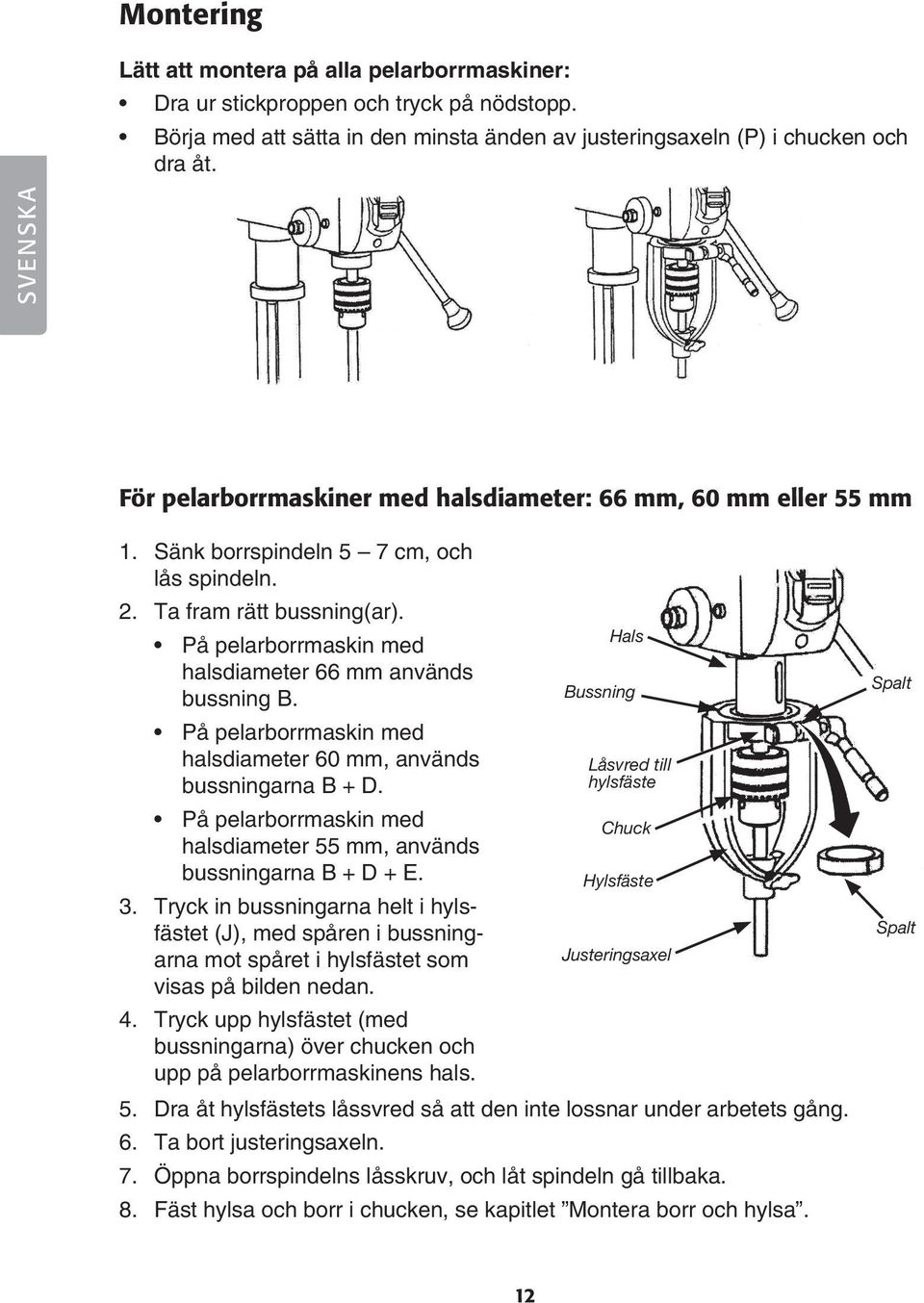 På pelarborrmaskin med halsdiameter 66 mm används bussning B. På pelarborrmaskin med halsdiameter 60 mm, används bussningarna B + D.