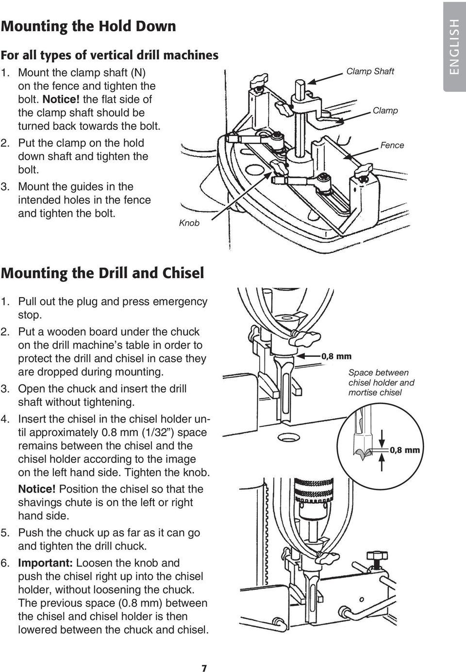 Mount the guides in the intended holes in the fence and tighten the bolt. Knob Clamp Shaft Clamp Fence ENGLISH Mounting the Drill and Chisel 1. Pull out the plug and press emergency stop. 2.