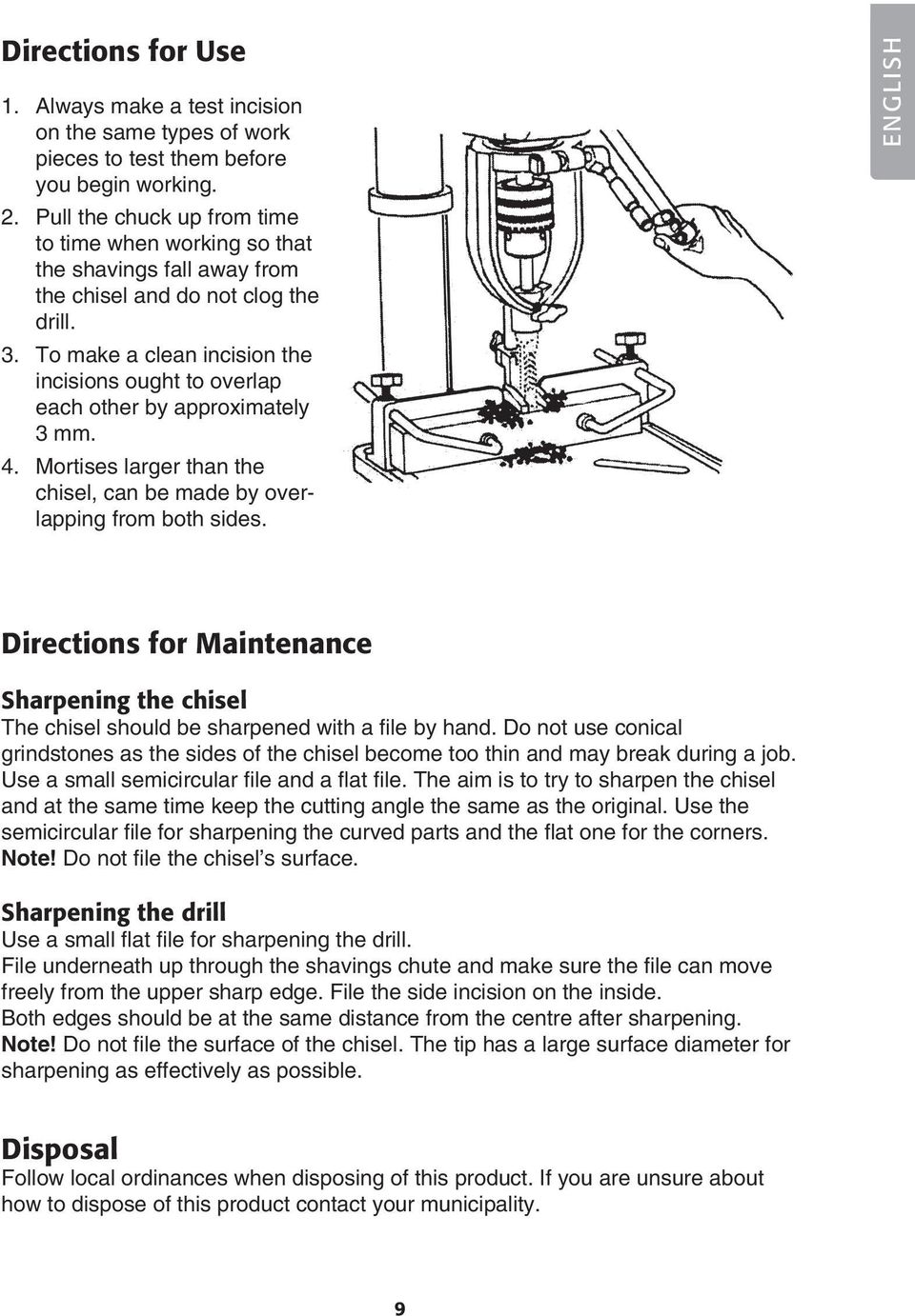 To make a clean incision the incisions ought to overlap each other by approximately 3 mm. 4. Mortises larger than the chisel, can be made by overlapping from both sides.