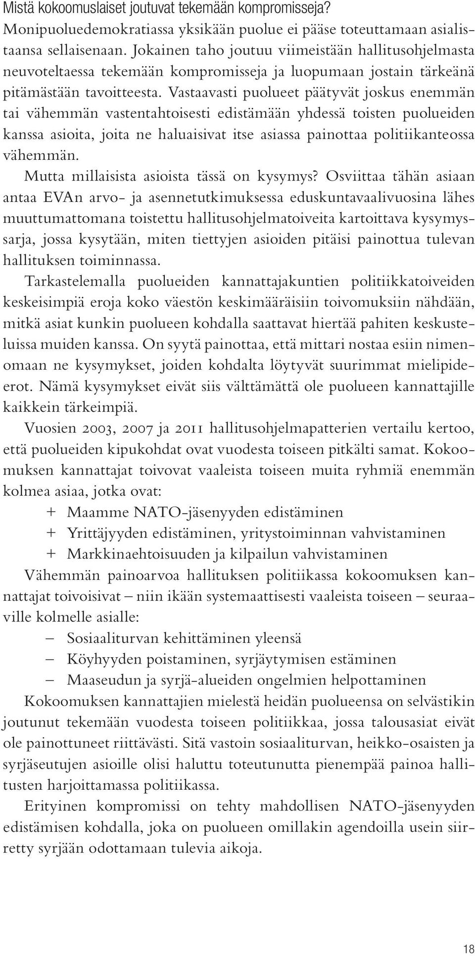 Vastaavasti puolueet päätyvät joskus enemmän tai vähemmän vastentahtoisesti edistämään yhdessä toisten puolueiden kanssa asioita, joita ne haluaisivat itse asiassa painottaa politiikanteossa vähemmän.