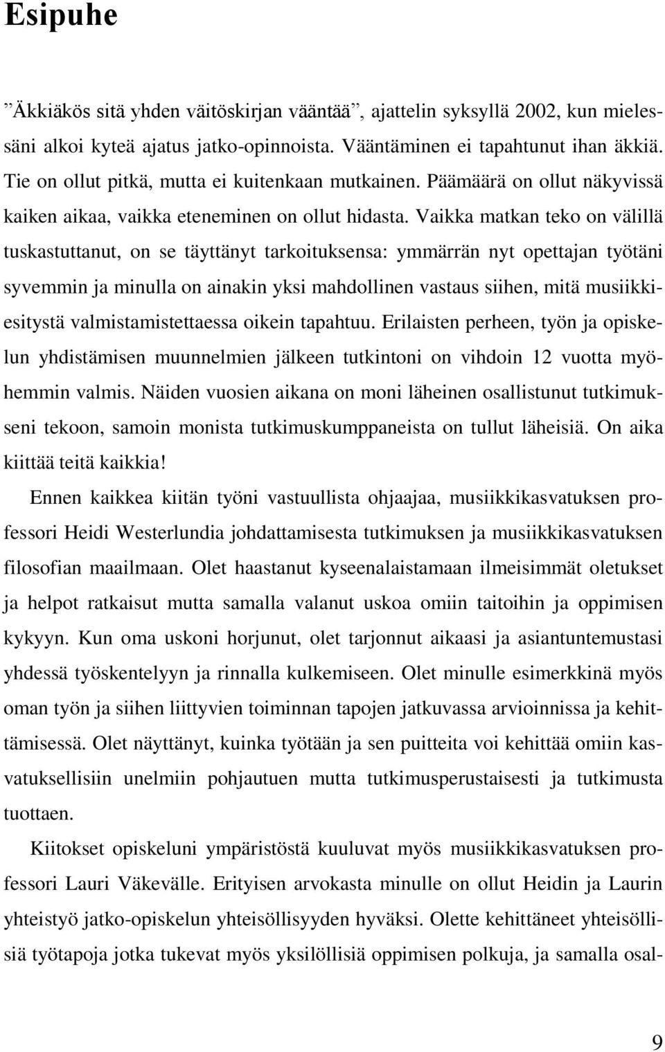 Vaikka matkan teko on välillä tuskastuttanut, on se täyttänyt tarkoituksensa: ymmärrän nyt opettajan työtäni syvemmin ja minulla on ainakin yksi mahdollinen vastaus siihen, mitä musiikkiesitystä