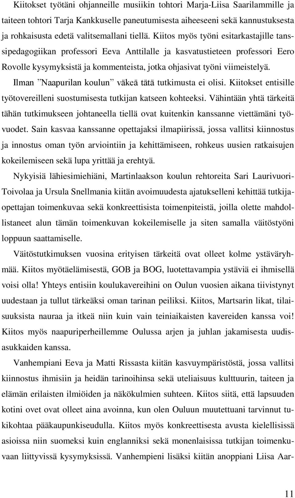 Ilman Naapurilan koulun väkeä tätä tutkimusta ei olisi. Kiitokset entisille työtovereilleni suostumisesta tutkijan katseen kohteeksi.