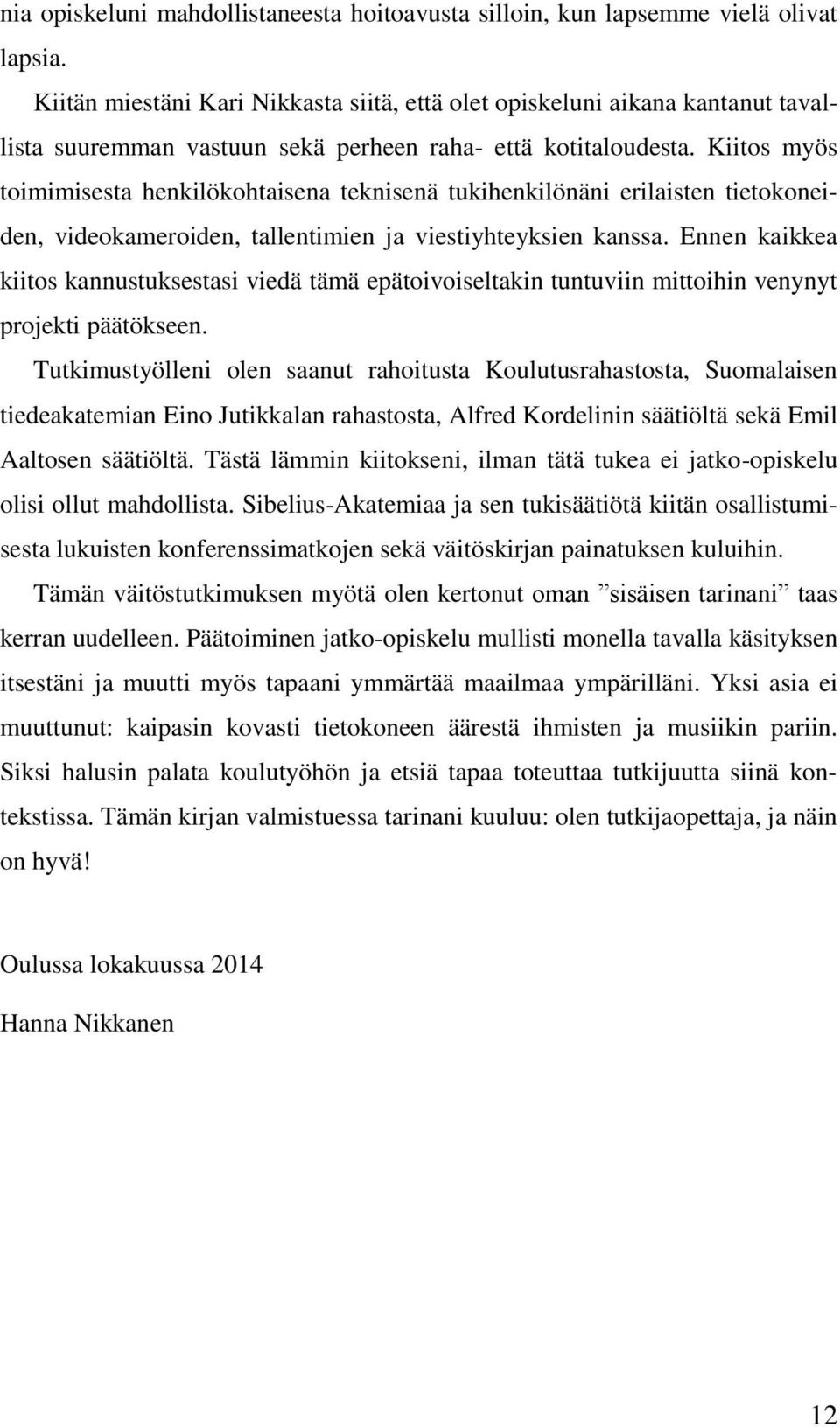 Kiitos myös toimimisesta henkilökohtaisena teknisenä tukihenkilönäni erilaisten tietokoneiden, videokameroiden, tallentimien ja viestiyhteyksien kanssa.