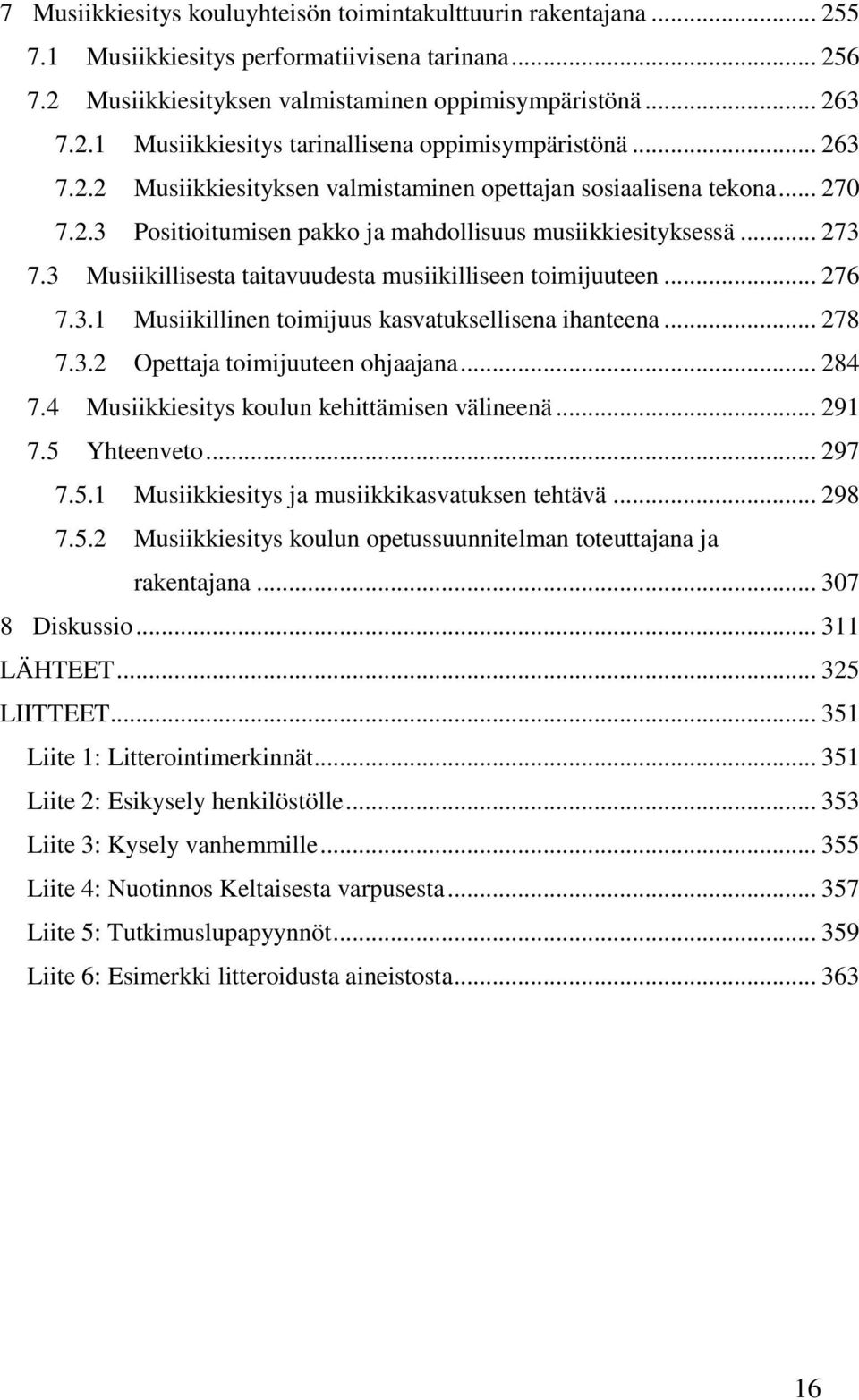 3 Musiikillisesta taitavuudesta musiikilliseen toimijuuteen... 276 7.3.1 Musiikillinen toimijuus kasvatuksellisena ihanteena... 278 7.3.2 Opettaja toimijuuteen ohjaajana... 284 7.