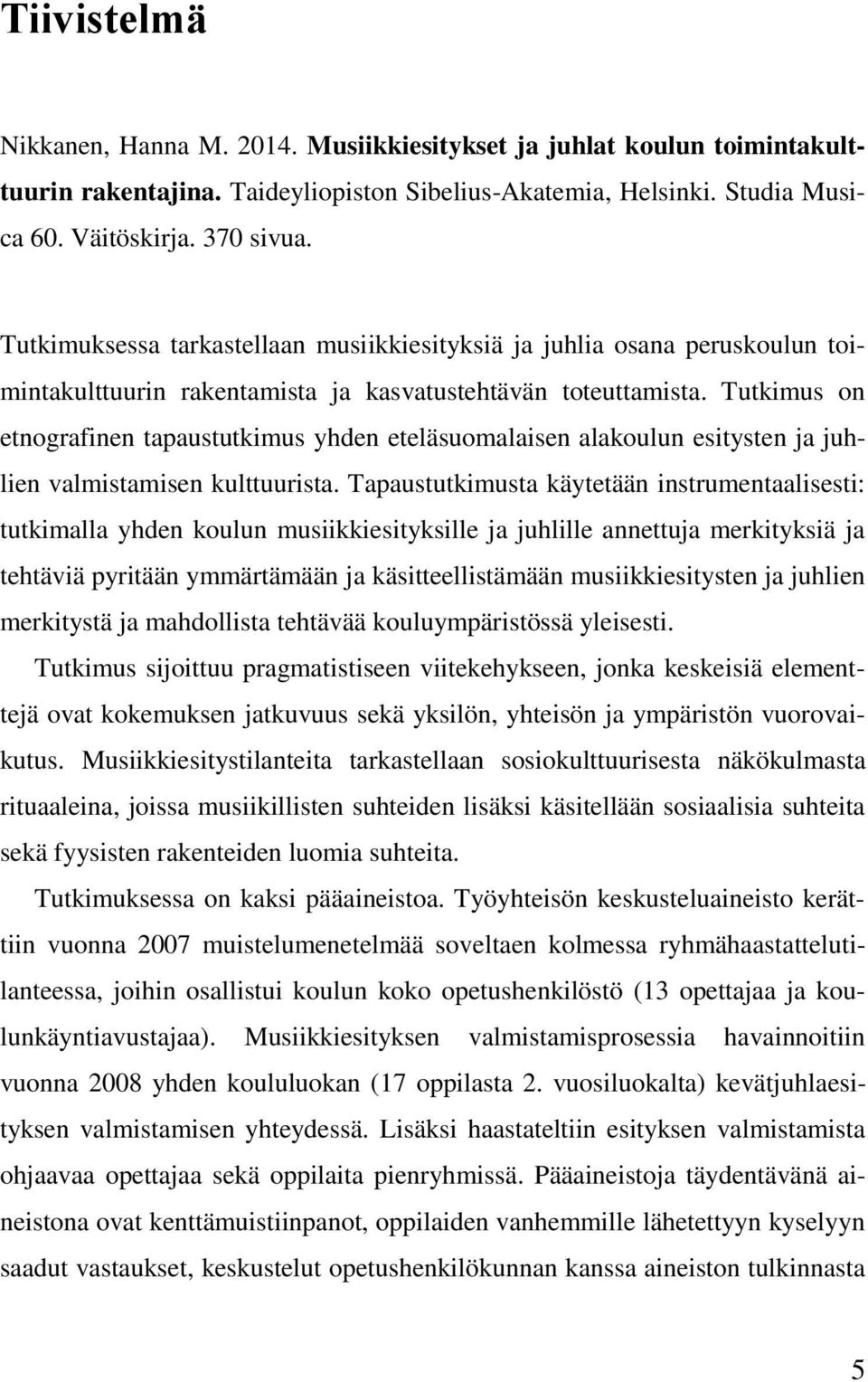 Tutkimus on etnografinen tapaustutkimus yhden eteläsuomalaisen alakoulun esitysten ja juhlien valmistamisen kulttuurista.