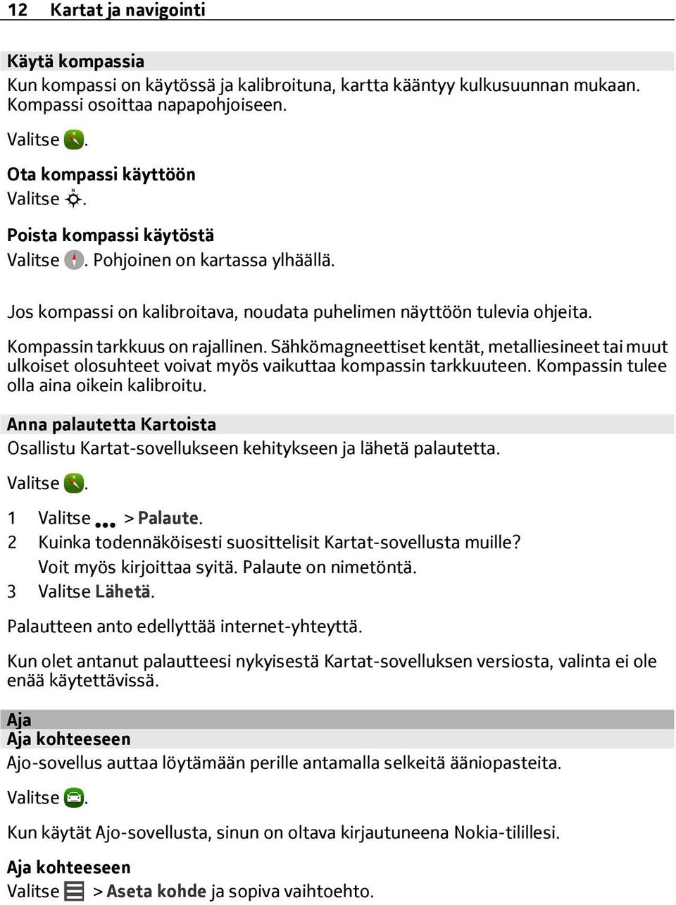 Sähkömagneettiset kentät, metalliesineet tai muut ulkoiset olosuhteet voivat myös vaikuttaa kompassin tarkkuuteen. Kompassin tulee olla aina oikein kalibroitu.