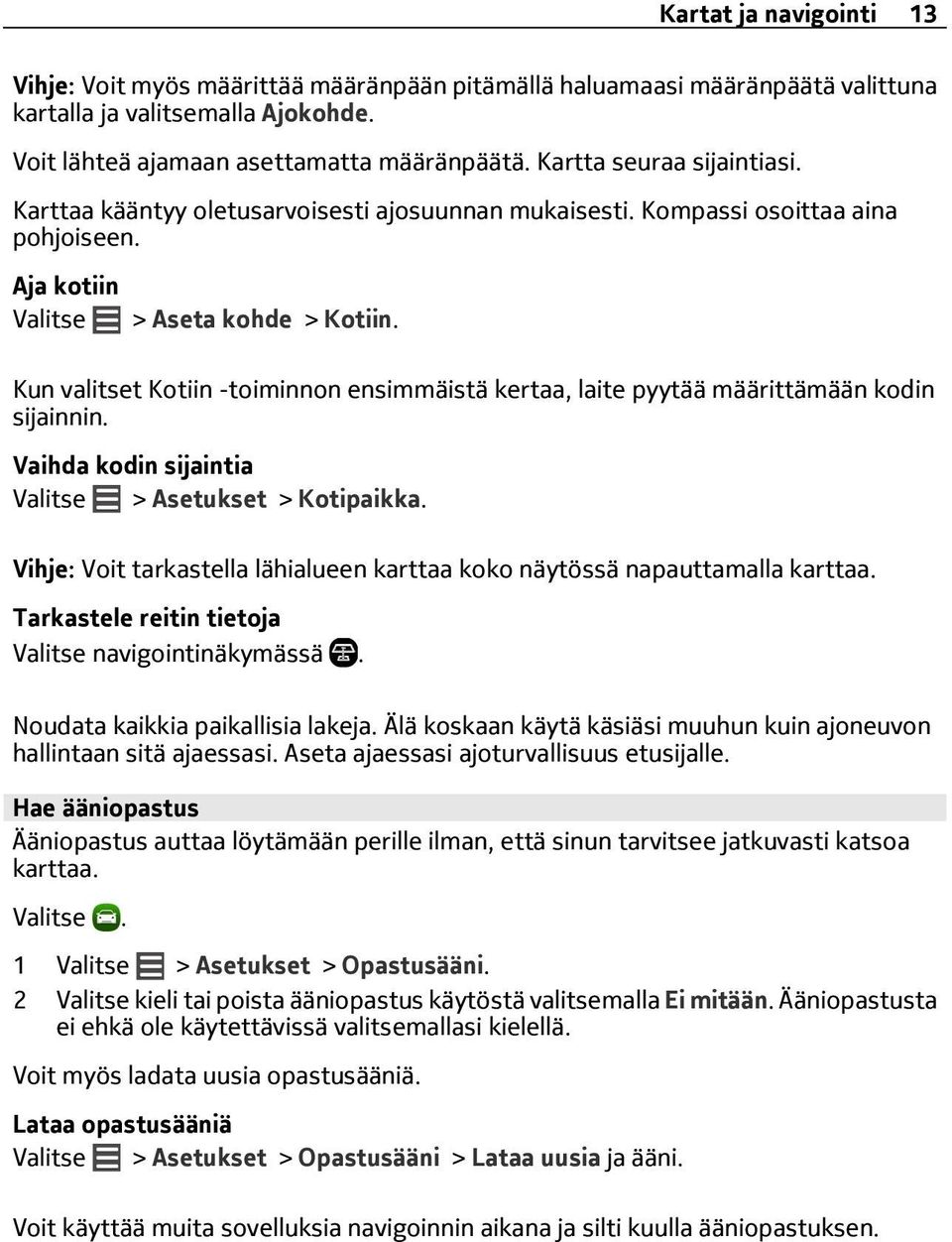 Kun valitset Kotiin -toiminnon ensimmäistä kertaa, laite pyytää määrittämään kodin sijainnin. Vaihda kodin sijaintia Valitse > Asetukset > Kotipaikka.