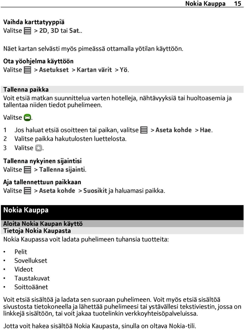 1 Jos haluat etsiä osoitteen tai paikan, valitse > Aseta kohde > Hae. 2 Valitse paikka hakutulosten luettelosta. 3 Tallenna nykyinen sijaintisi Valitse > Tallenna sijainti.