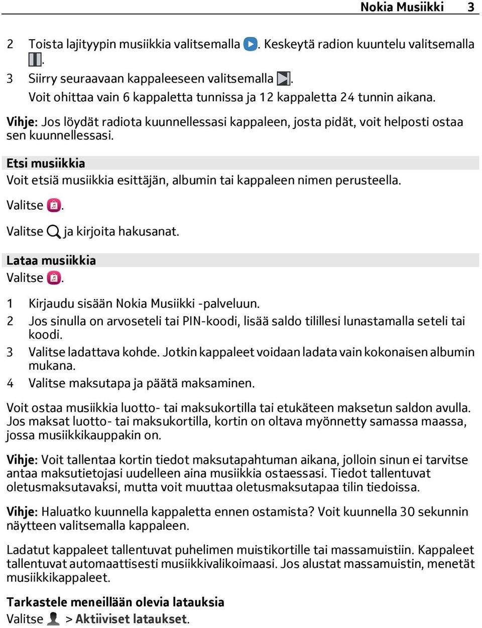 Etsi musiikkia Voit etsiä musiikkia esittäjän, albumin tai kappaleen nimen perusteella. Valitse ja kirjoita hakusanat. Lataa musiikkia 1 Kirjaudu sisään Nokia Musiikki -palveluun.