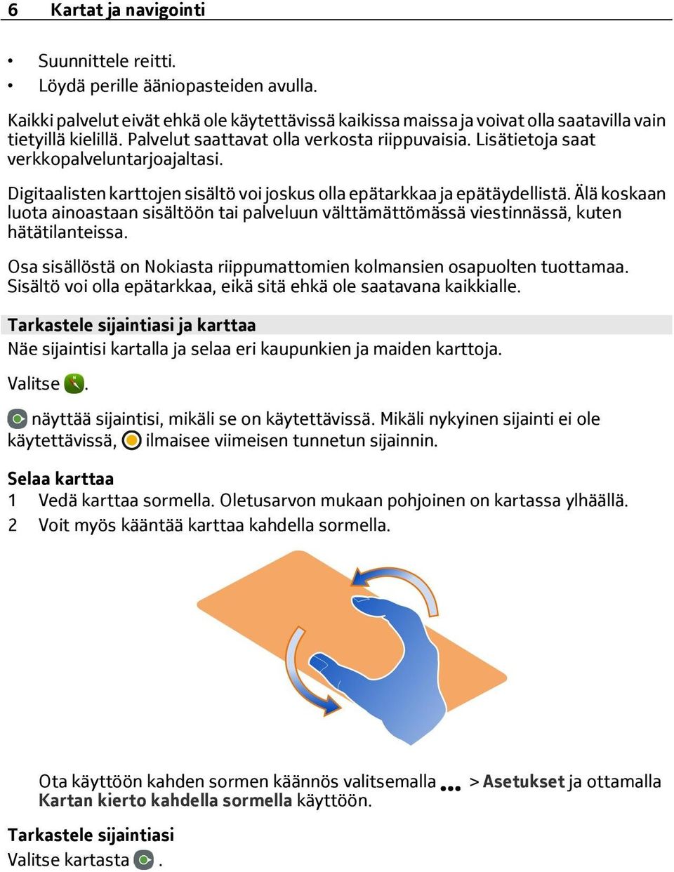 Älä koskaan luota ainoastaan sisältöön tai palveluun välttämättömässä viestinnässä, kuten hätätilanteissa. Osa sisällöstä on Nokiasta riippumattomien kolmansien osapuolten tuottamaa.