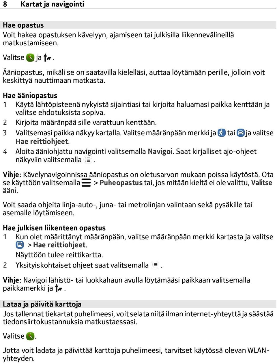 Hae ääniopastus 1 Käytä lähtöpisteenä nykyistä sijaintiasi tai kirjoita haluamasi paikka kenttään ja valitse ehdotuksista sopiva. 2 Kirjoita määränpää sille varattuun kenttään.