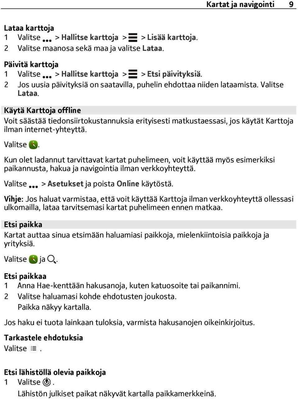 Käytä Karttoja offline Voit säästää tiedonsiirtokustannuksia erityisesti matkustaessasi, jos käytät Karttoja ilman internet-yhteyttä.