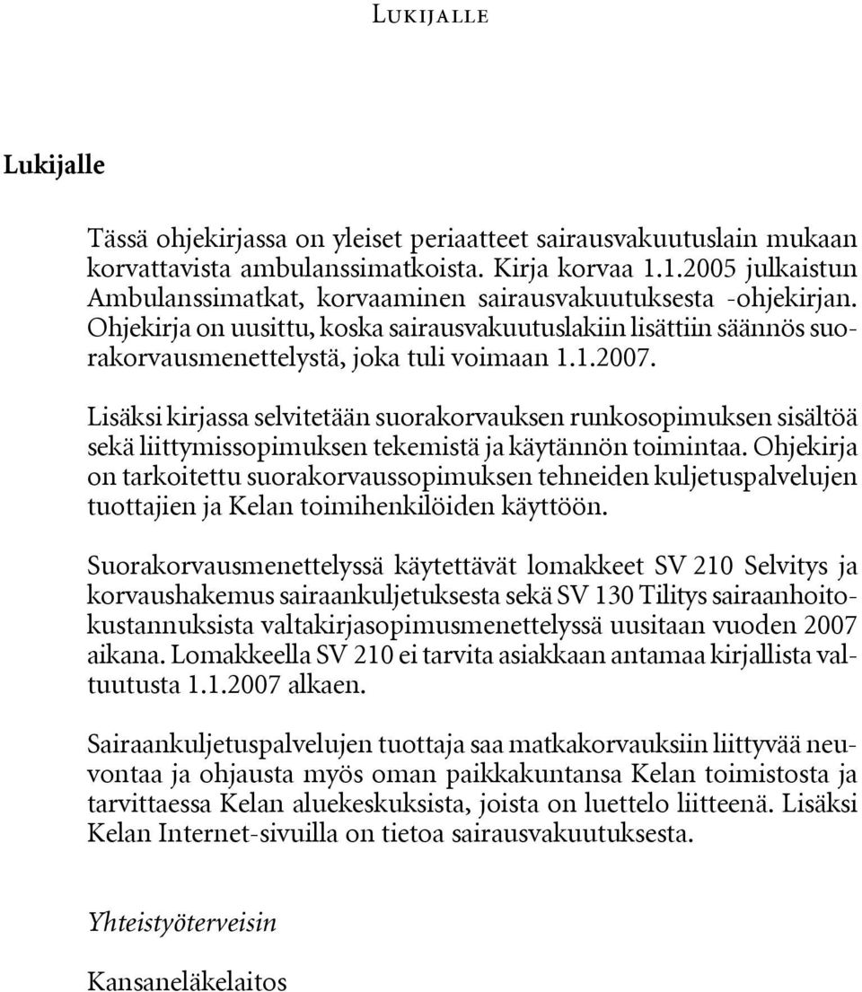 Lisäksi kirjassa selvitetään suorakorvauksen runkosopimuksen sisältöä sekä liittymissopimuksen tekemistä ja käytännön toimintaa.