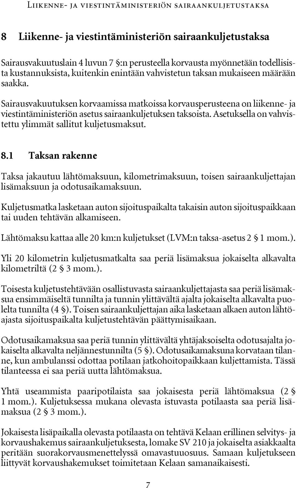 Sairausvakuutuksen korvaamissa matkoissa korvausperusteena on liikenne- ja viestintäministeriön asetus sairaankuljetuksen taksoista. Asetuksella on vahvistettu ylimmät sallitut kuljetusmaksut. 8.