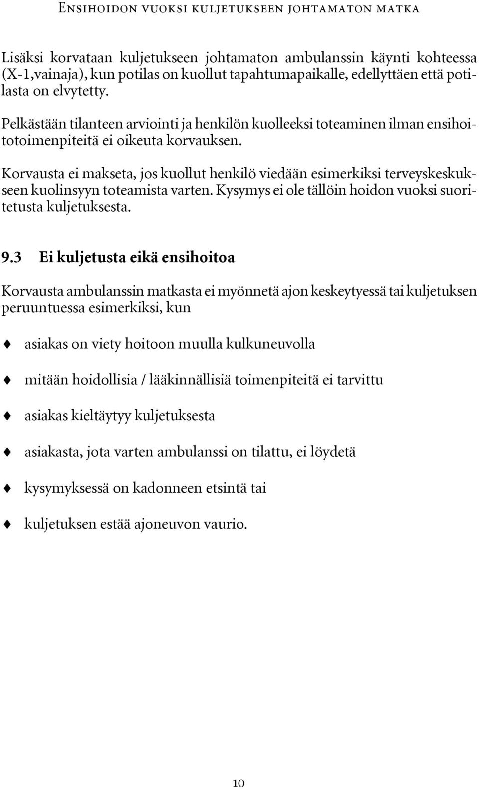 Korvausta ei makseta, jos kuollut henkilö viedään esimerkiksi terveyskeskukseen kuolinsyyn toteamista varten. Kysymys ei ole tällöin hoidon vuoksi suoritetusta kuljetuksesta. 9.