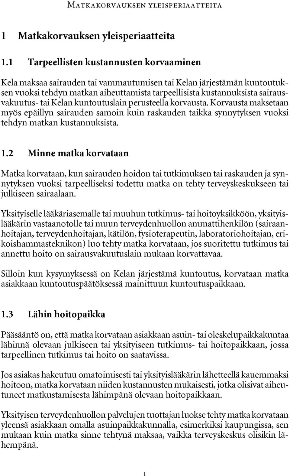 tai Kelan kuntoutuslain perusteella korvausta. Korvausta maksetaan myös epäillyn sairauden samoin kuin raskauden taikka synnytyksen vuoksi tehdyn matkan kustannuksista. 1.