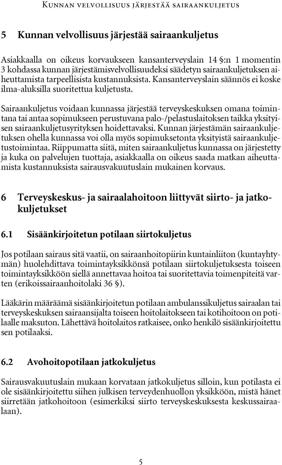 Sairaankuljetus voidaan kunnassa järjestää terveyskeskuksen omana toimintana tai antaa sopimukseen perustuvana palo-/pelastuslaitoksen taikka yksityisen sairaankuljetusyrityksen hoidettavaksi.