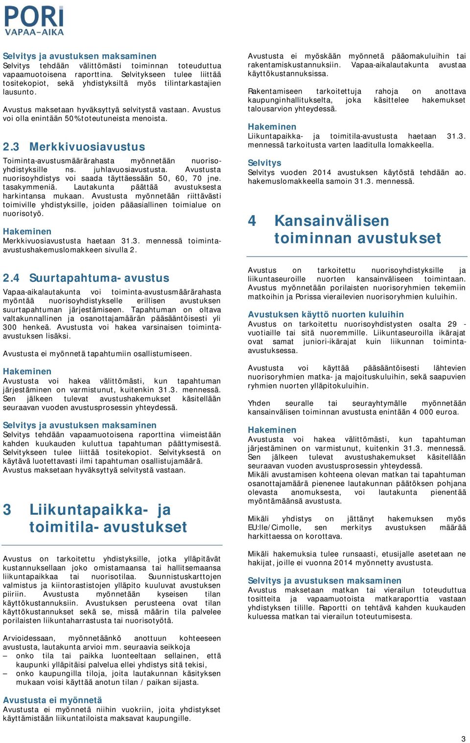 juhlavuosiavustusta. Avustusta nuorisoyhdistys voi saada täyttäessään 50, 60, 70 jne. tasakymmeniä. Lautakunta päättää avustuksesta harkintansa mukaan.