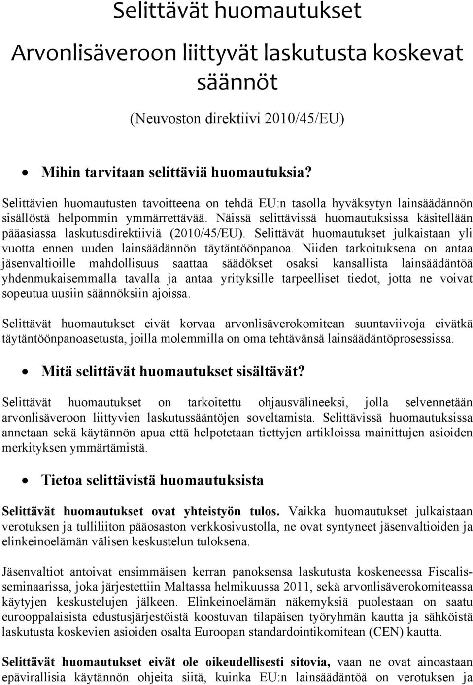 Näissä selittävissä huomautuksissa käsitellään pääasiassa laskutusdirektiiviä (2010/45/EU). Selittävät huomautukset julkaistaan yli vuotta ennen uuden lainsäädännön täytäntöönpanoa.